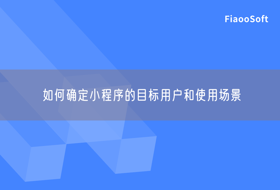 如何确定小程序的目标用户和使用场景