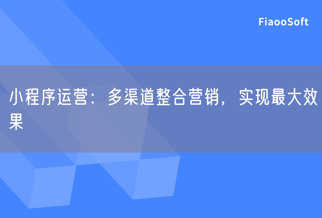 小程序运营：多渠道整合营销，实现最大效果