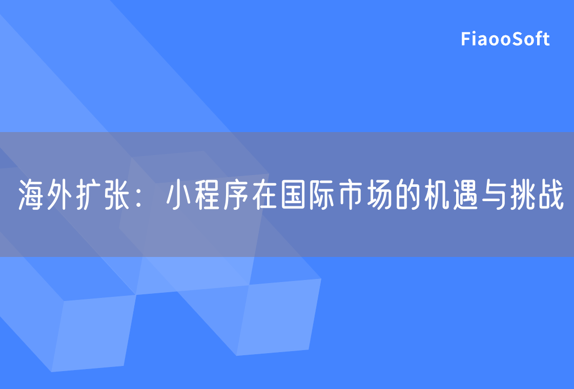 海外扩张：小程序在国际市场的机遇与挑战