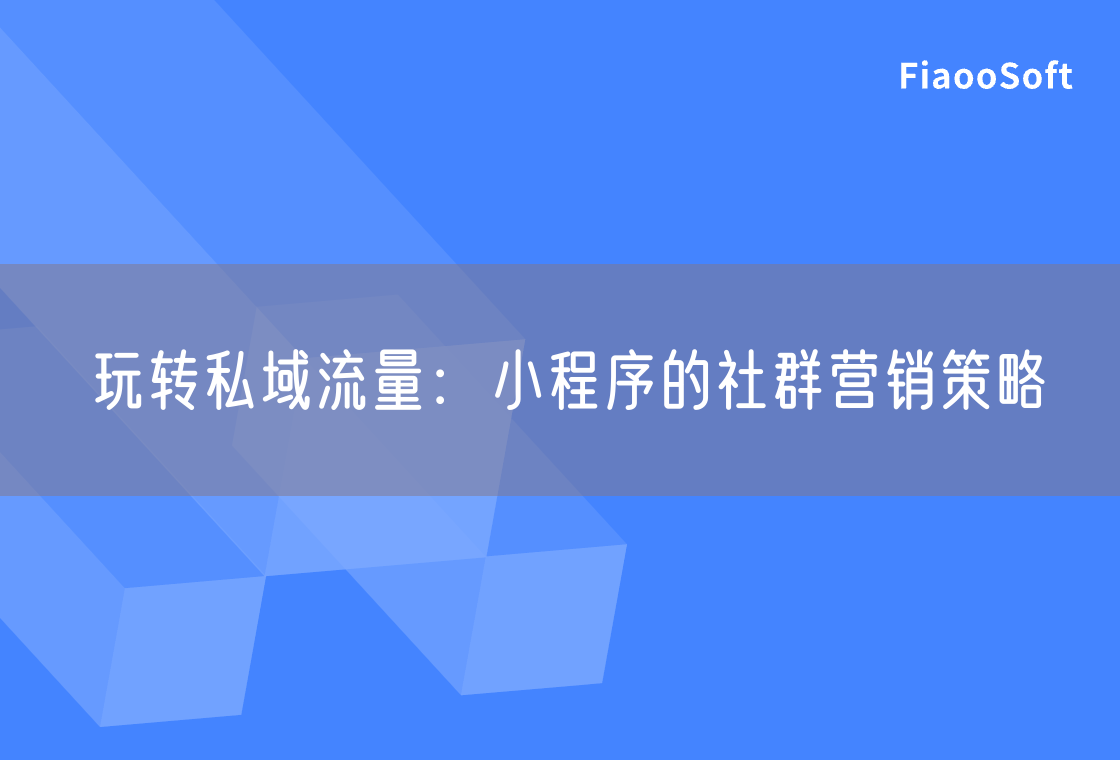 玩转私域流量：小程序的社群营销策略